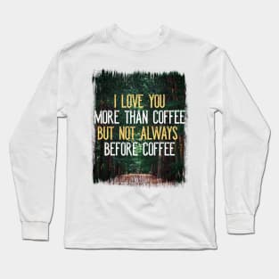 I Love You More Than Coffee Tee - Funny Sarcastic Love Quote Long Sleeve T-Shirt